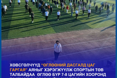 ХӨВСГӨЛЧҮҮД “ӨГЛӨӨНИЙ ДАСГАЛД ЦАГ ГАРГАЯ” АЯНЫГ ХЭРЭГЖҮҮЛЖ  ЭХЭЛЛЭЭ