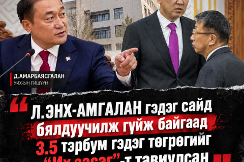 УИХ-ын гишүүн Д.Амарбаясгалан: Л.Энх-Амгалан гэдэг сайд бялдуучилж гүйж байгаад 3.5 тэрбум гэдэг төгрөгийг “Их засаг“-т тавиулсан