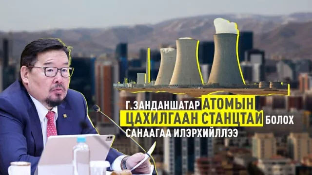 Г.Занданшатар атомын цахилгаан станцтай болох санаагаа илэрхийллээ